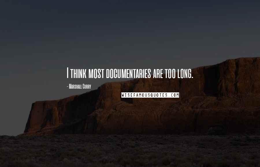 Marshall Curry Quotes: I think most documentaries are too long.