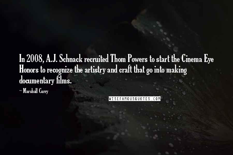 Marshall Curry Quotes: In 2008, A.J. Schnack recruited Thom Powers to start the Cinema Eye Honors to recognize the artistry and craft that go into making documentary films.