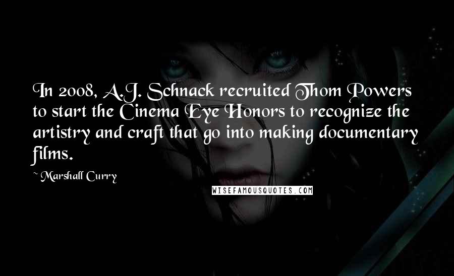 Marshall Curry Quotes: In 2008, A.J. Schnack recruited Thom Powers to start the Cinema Eye Honors to recognize the artistry and craft that go into making documentary films.