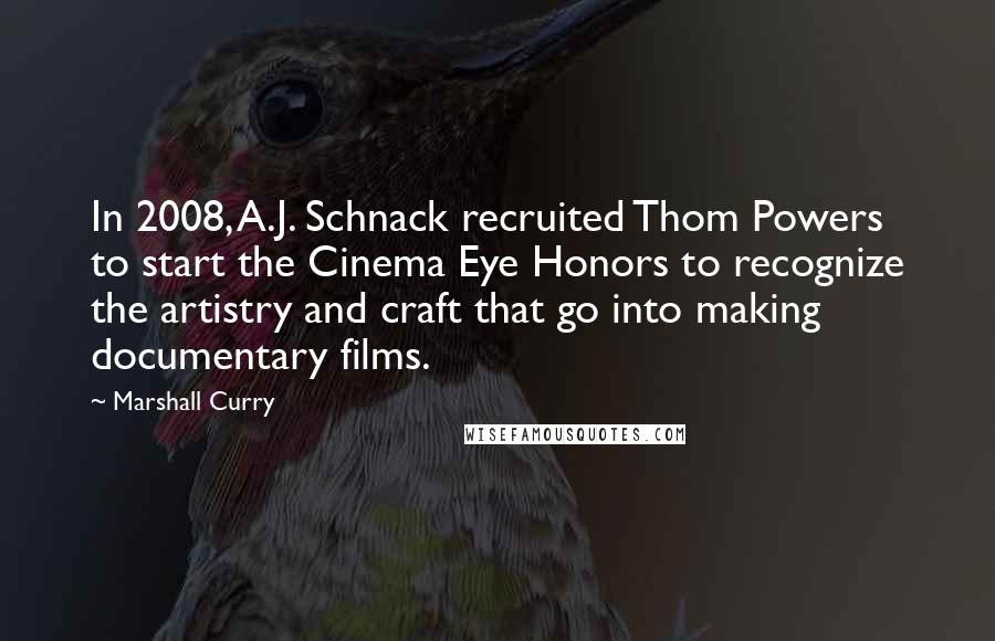 Marshall Curry Quotes: In 2008, A.J. Schnack recruited Thom Powers to start the Cinema Eye Honors to recognize the artistry and craft that go into making documentary films.