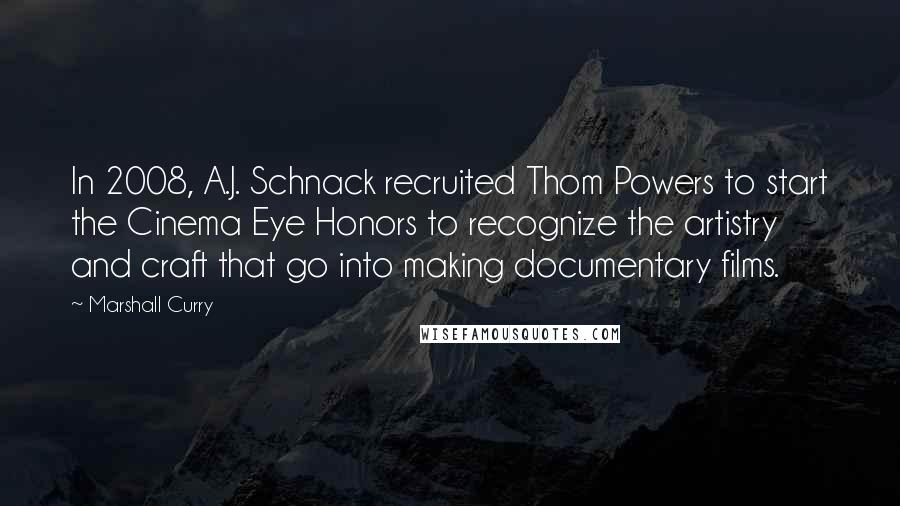 Marshall Curry Quotes: In 2008, A.J. Schnack recruited Thom Powers to start the Cinema Eye Honors to recognize the artistry and craft that go into making documentary films.