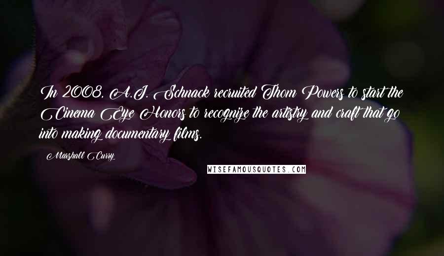 Marshall Curry Quotes: In 2008, A.J. Schnack recruited Thom Powers to start the Cinema Eye Honors to recognize the artistry and craft that go into making documentary films.