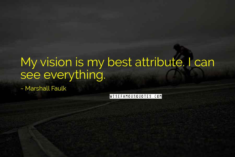 Marshall Faulk Quotes: My vision is my best attribute. I can see everything.