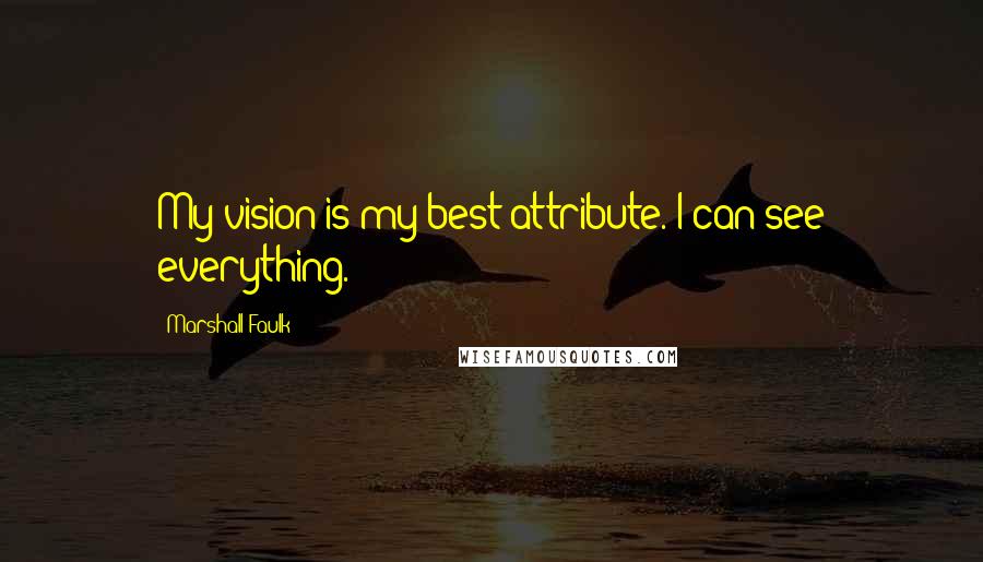 Marshall Faulk Quotes: My vision is my best attribute. I can see everything.