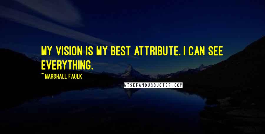 Marshall Faulk Quotes: My vision is my best attribute. I can see everything.