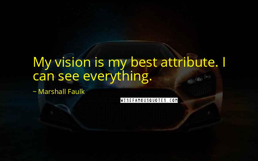 Marshall Faulk Quotes: My vision is my best attribute. I can see everything.