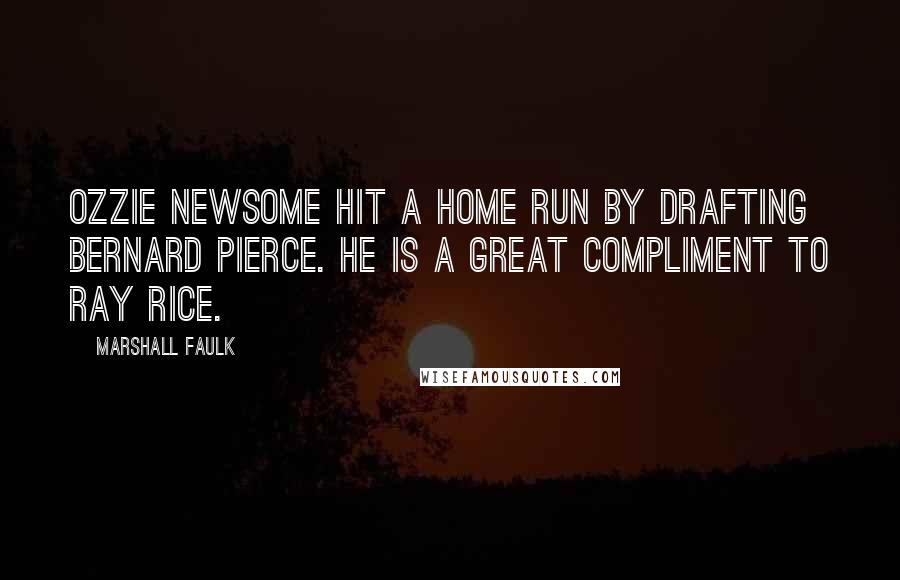 Marshall Faulk Quotes: Ozzie Newsome hit a home run by drafting Bernard Pierce. He is a great compliment to Ray Rice.