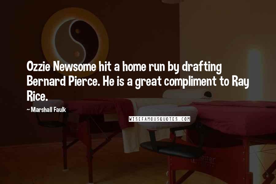 Marshall Faulk Quotes: Ozzie Newsome hit a home run by drafting Bernard Pierce. He is a great compliment to Ray Rice.