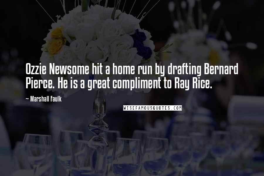 Marshall Faulk Quotes: Ozzie Newsome hit a home run by drafting Bernard Pierce. He is a great compliment to Ray Rice.