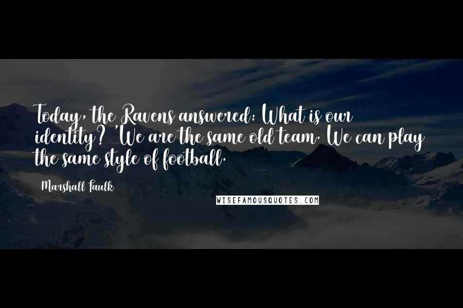 Marshall Faulk Quotes: Today, the Ravens answered: What is our identity? 'We are the same old team. We can play the same style of football.