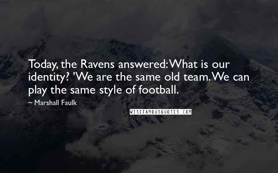 Marshall Faulk Quotes: Today, the Ravens answered: What is our identity? 'We are the same old team. We can play the same style of football.