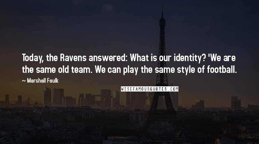 Marshall Faulk Quotes: Today, the Ravens answered: What is our identity? 'We are the same old team. We can play the same style of football.