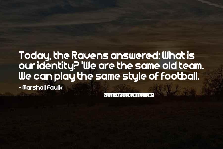Marshall Faulk Quotes: Today, the Ravens answered: What is our identity? 'We are the same old team. We can play the same style of football.