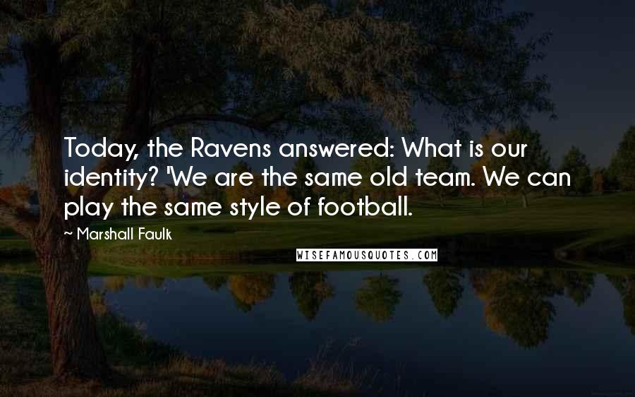 Marshall Faulk Quotes: Today, the Ravens answered: What is our identity? 'We are the same old team. We can play the same style of football.