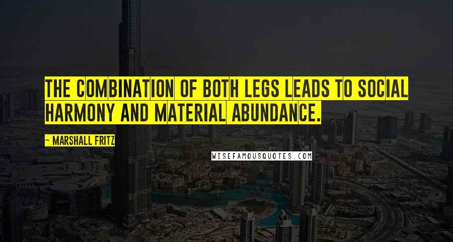 Marshall Fritz Quotes: The combination of both legs leads to social harmony and material abundance.