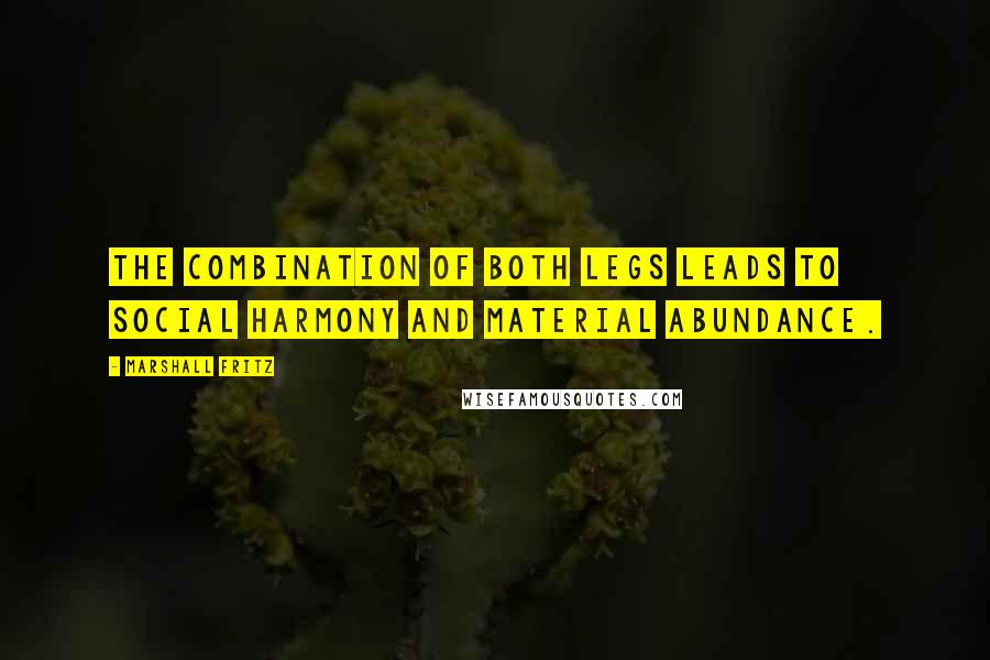 Marshall Fritz Quotes: The combination of both legs leads to social harmony and material abundance.