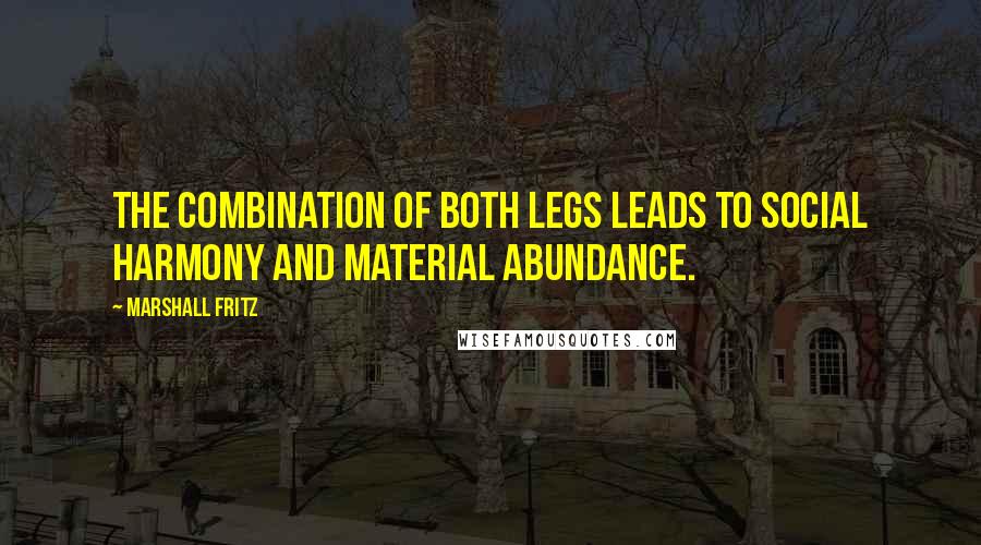 Marshall Fritz Quotes: The combination of both legs leads to social harmony and material abundance.