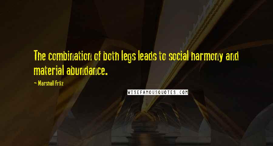 Marshall Fritz Quotes: The combination of both legs leads to social harmony and material abundance.