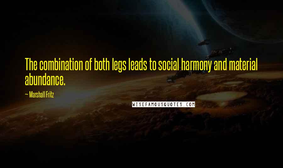 Marshall Fritz Quotes: The combination of both legs leads to social harmony and material abundance.