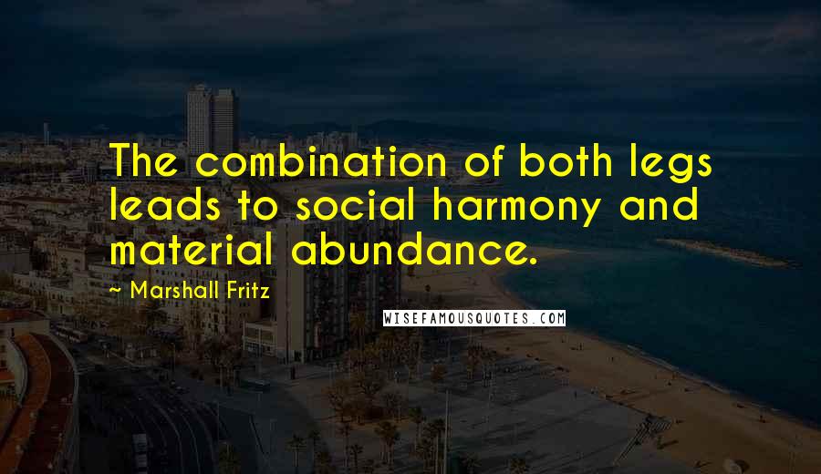 Marshall Fritz Quotes: The combination of both legs leads to social harmony and material abundance.