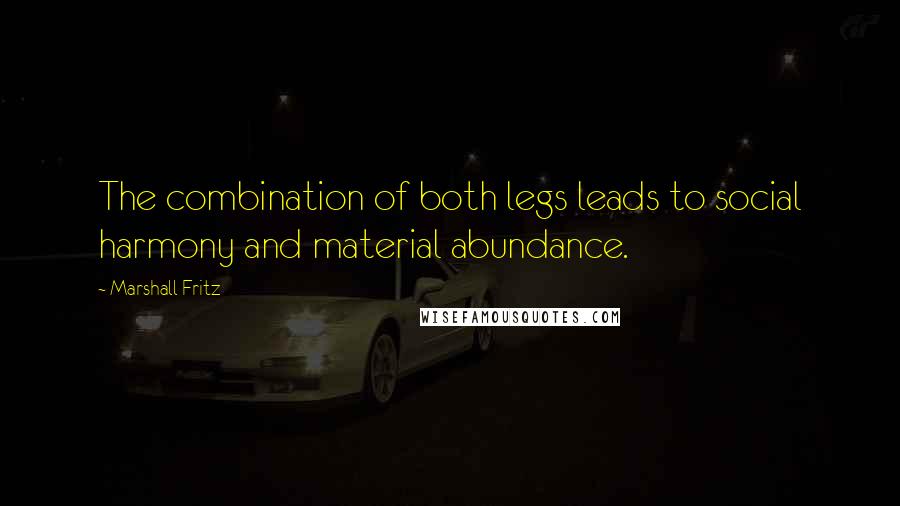 Marshall Fritz Quotes: The combination of both legs leads to social harmony and material abundance.