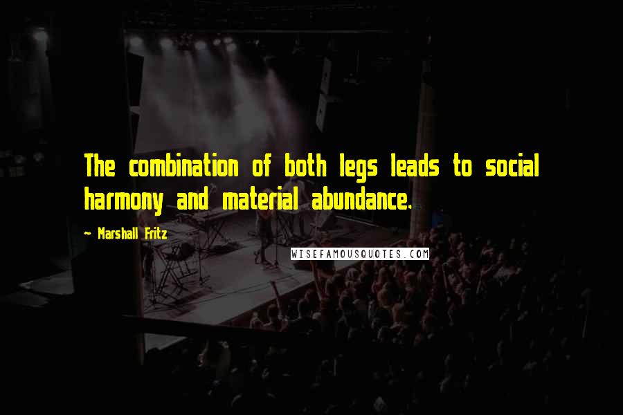 Marshall Fritz Quotes: The combination of both legs leads to social harmony and material abundance.