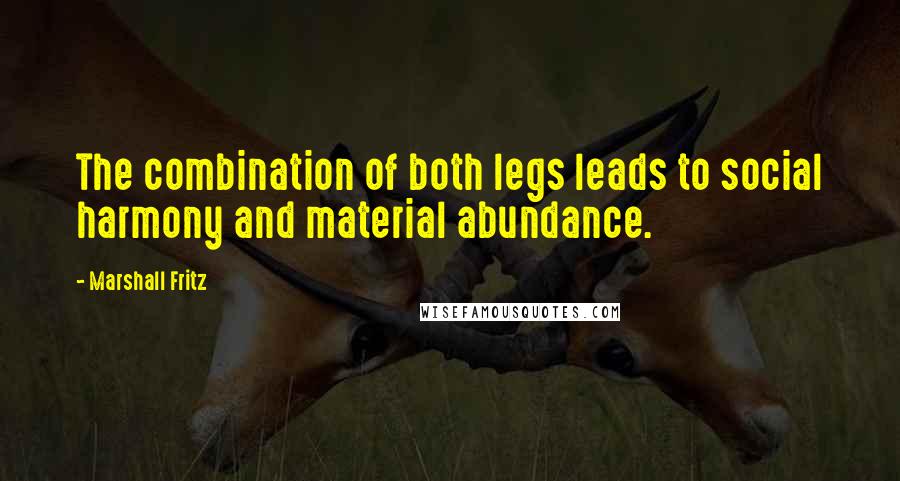 Marshall Fritz Quotes: The combination of both legs leads to social harmony and material abundance.