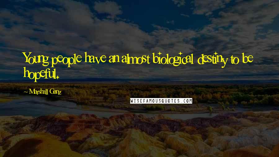 Marshall Ganz Quotes: Young people have an almost biological destiny to be hopeful.