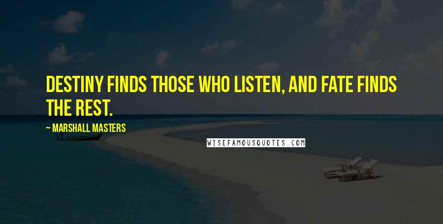 Marshall Masters Quotes: Destiny finds those who listen, and fate finds the rest.