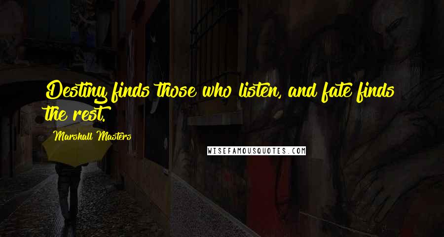 Marshall Masters Quotes: Destiny finds those who listen, and fate finds the rest.