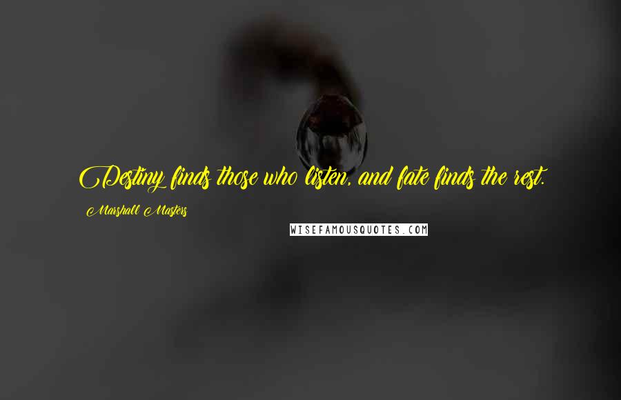 Marshall Masters Quotes: Destiny finds those who listen, and fate finds the rest.