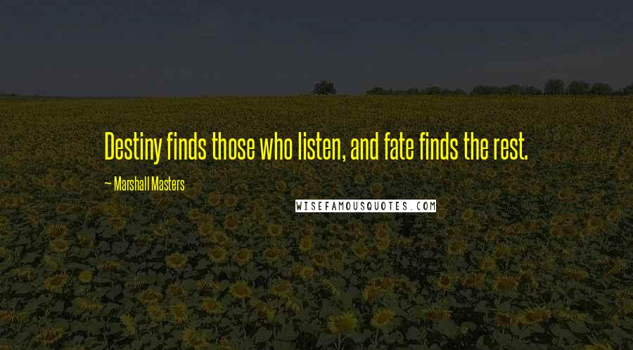 Marshall Masters Quotes: Destiny finds those who listen, and fate finds the rest.
