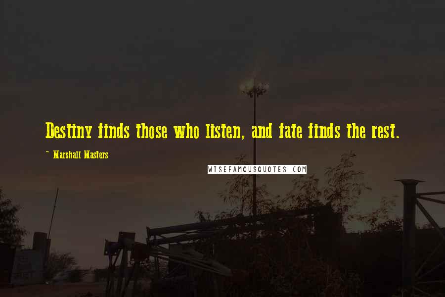 Marshall Masters Quotes: Destiny finds those who listen, and fate finds the rest.