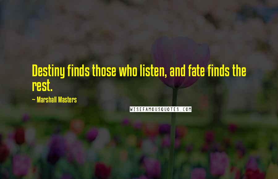 Marshall Masters Quotes: Destiny finds those who listen, and fate finds the rest.