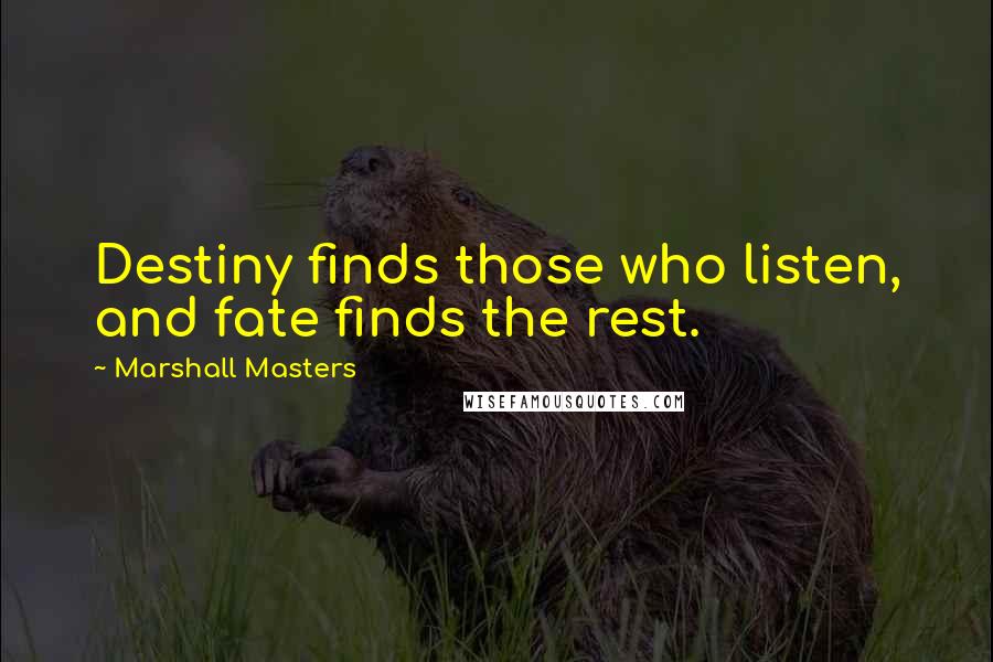 Marshall Masters Quotes: Destiny finds those who listen, and fate finds the rest.
