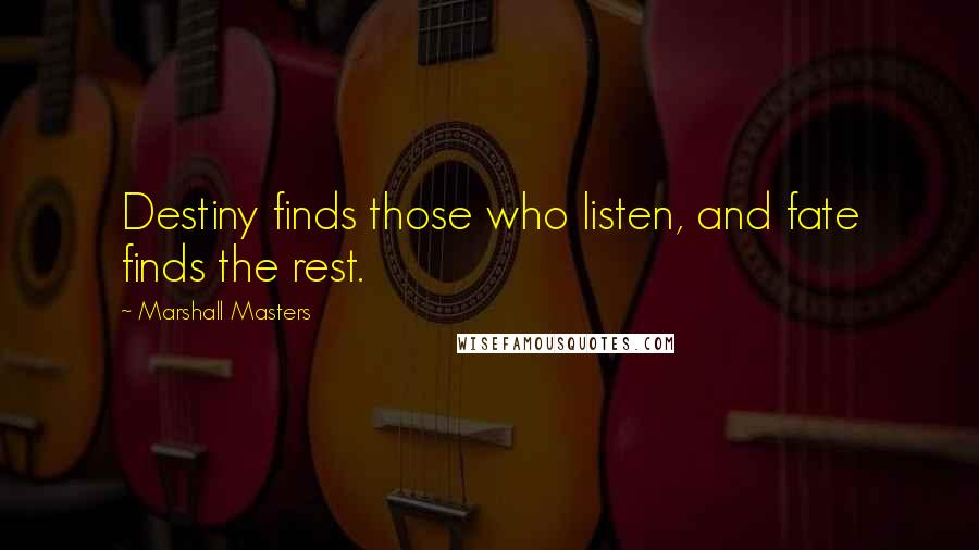 Marshall Masters Quotes: Destiny finds those who listen, and fate finds the rest.