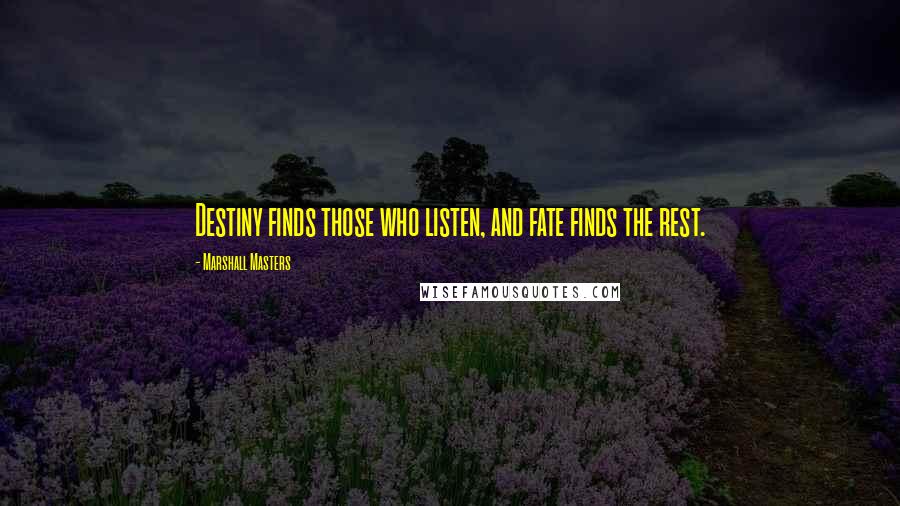 Marshall Masters Quotes: Destiny finds those who listen, and fate finds the rest.
