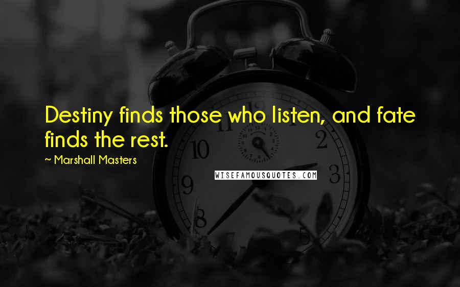 Marshall Masters Quotes: Destiny finds those who listen, and fate finds the rest.