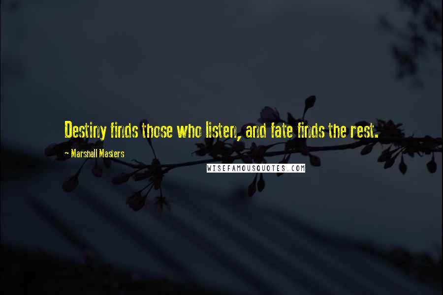Marshall Masters Quotes: Destiny finds those who listen, and fate finds the rest.