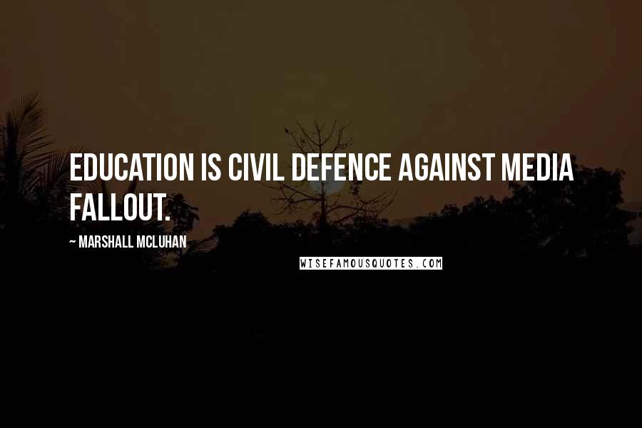 Marshall McLuhan Quotes: Education is civil defence against media fallout.