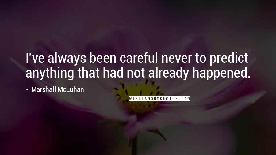 Marshall McLuhan Quotes: I've always been careful never to predict anything that had not already happened.