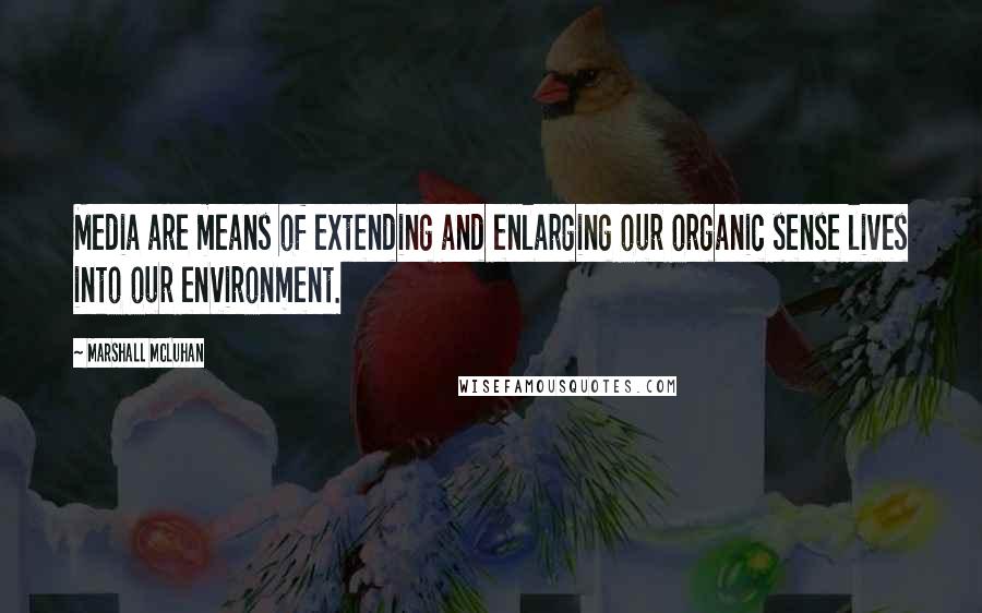 Marshall McLuhan Quotes: Media are means of extending and enlarging our organic sense lives into our environment.