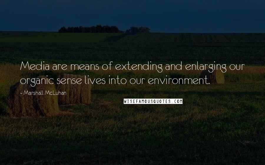 Marshall McLuhan Quotes: Media are means of extending and enlarging our organic sense lives into our environment.