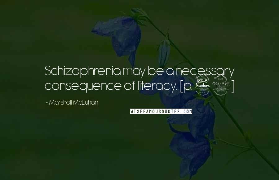 Marshall McLuhan Quotes: Schizophrenia may be a necessary consequence of literacy. [p. 32]