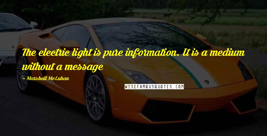 Marshall McLuhan Quotes: The electric light is pure information. It is a medium without a message