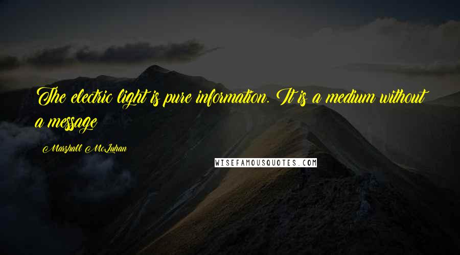 Marshall McLuhan Quotes: The electric light is pure information. It is a medium without a message