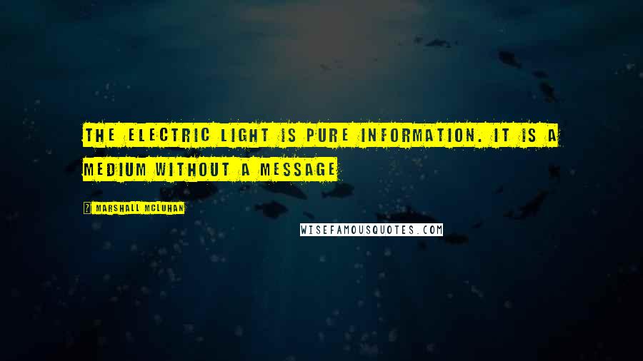 Marshall McLuhan Quotes: The electric light is pure information. It is a medium without a message
