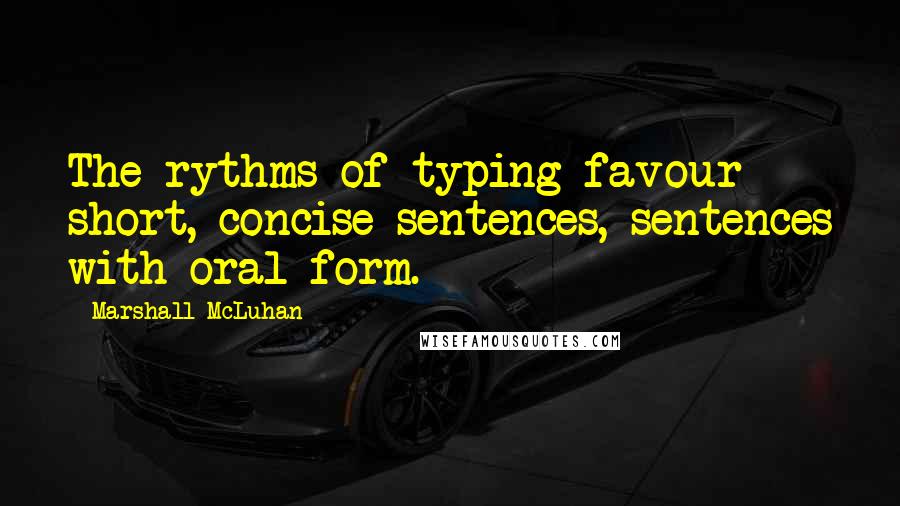 Marshall McLuhan Quotes: The rythms of typing favour short, concise sentences, sentences with oral form.