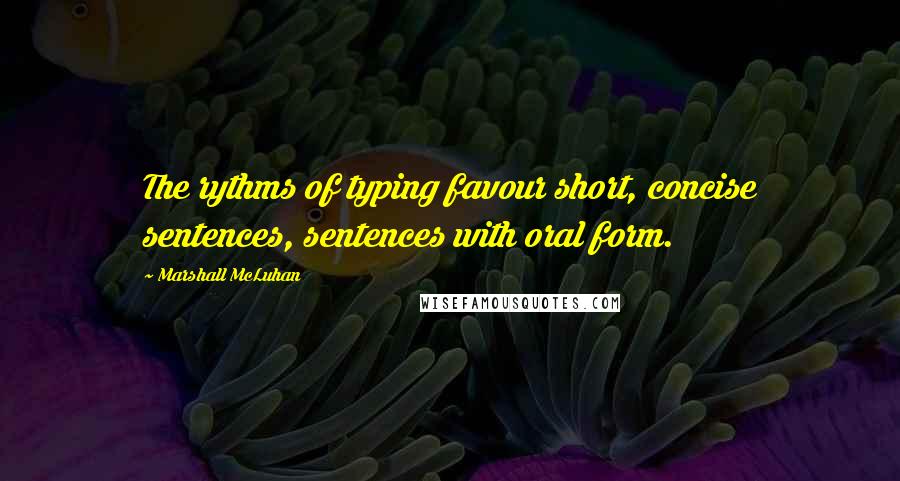 Marshall McLuhan Quotes: The rythms of typing favour short, concise sentences, sentences with oral form.