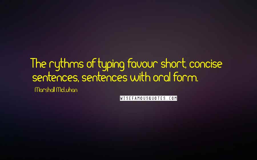 Marshall McLuhan Quotes: The rythms of typing favour short, concise sentences, sentences with oral form.